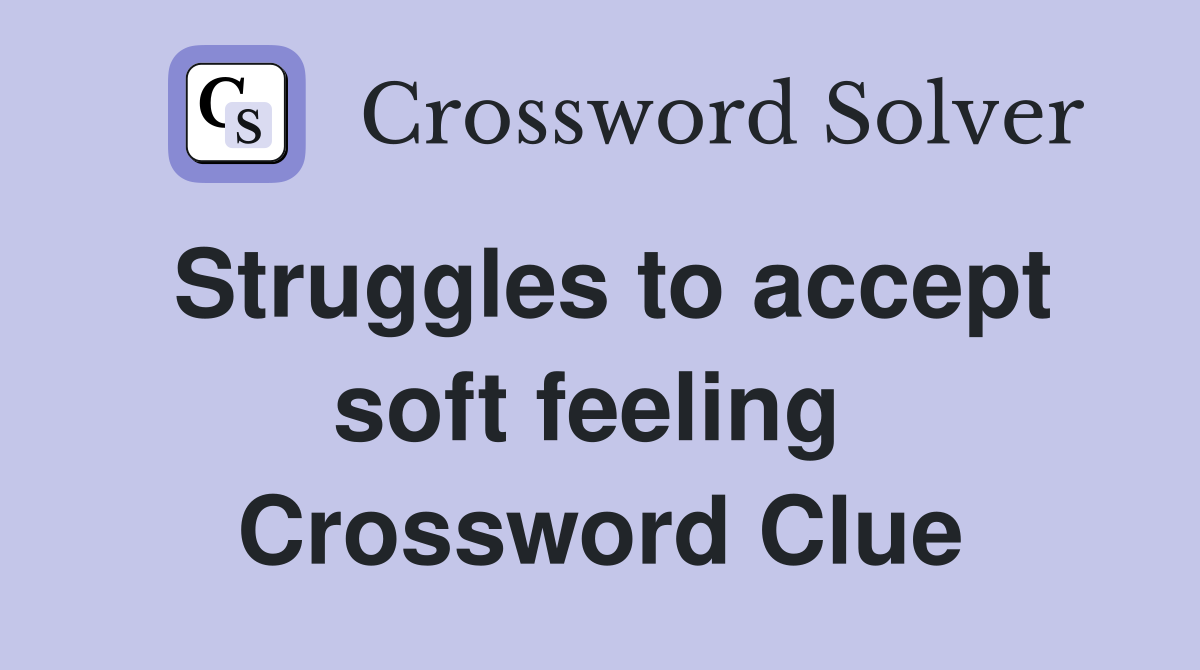 Struggles to accept soft feeling  Crossword Clue