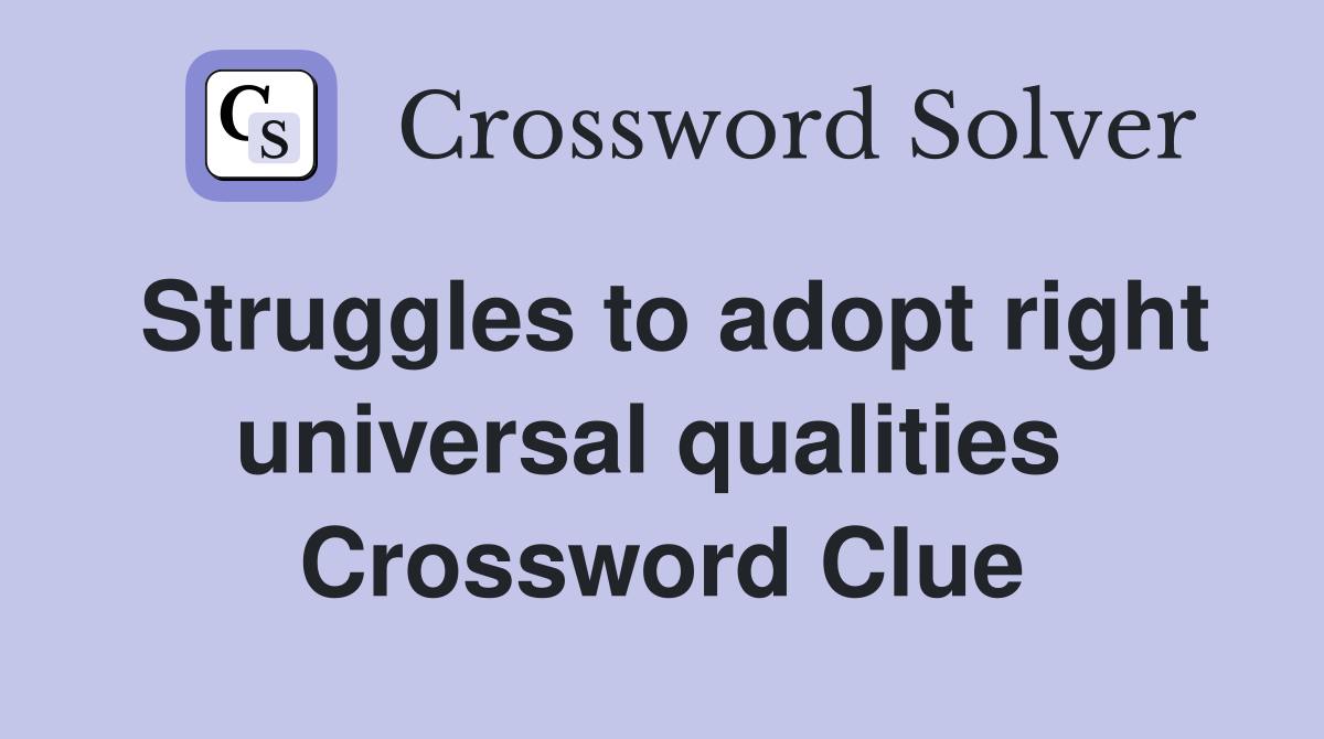 Struggles to adopt right universal qualities  Crossword Clue
