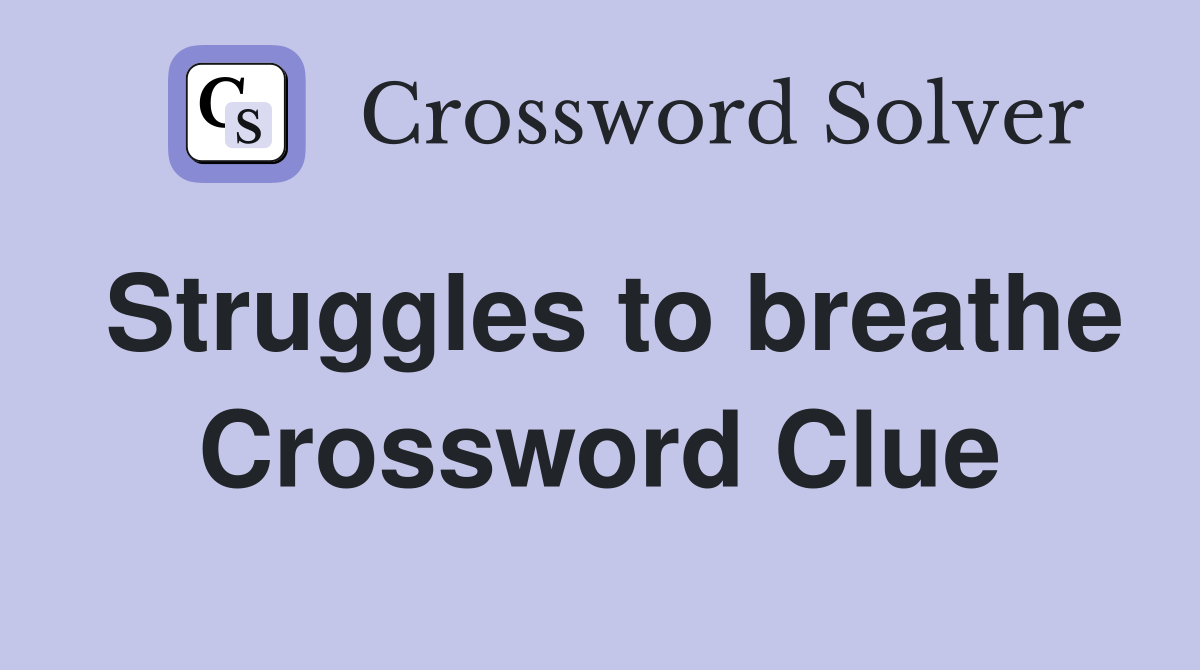 Struggles to breathe Crossword Clue