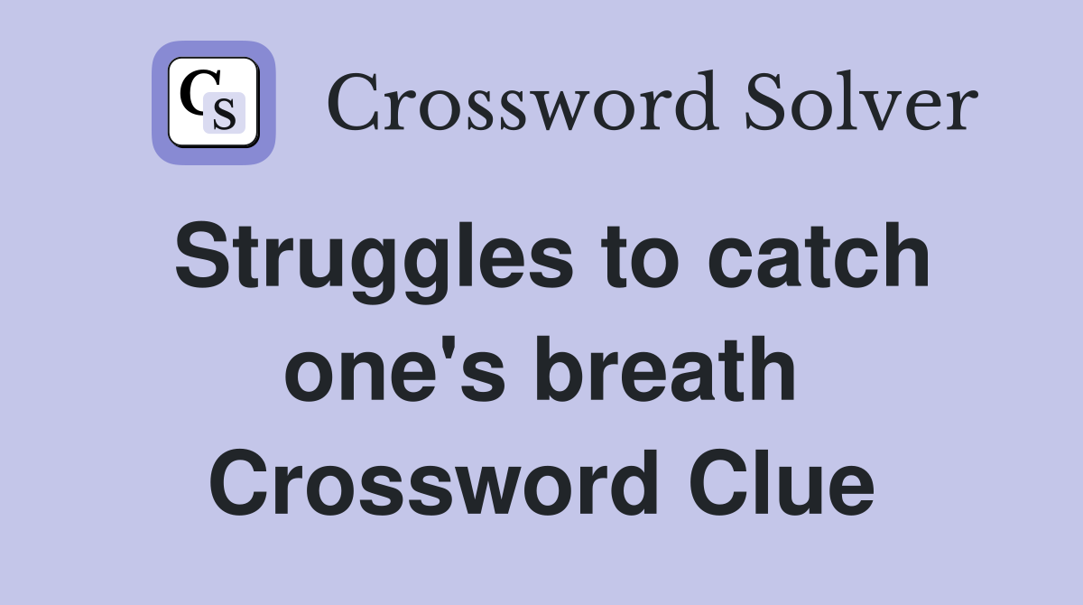 Struggles to catch one's breath Crossword Clue