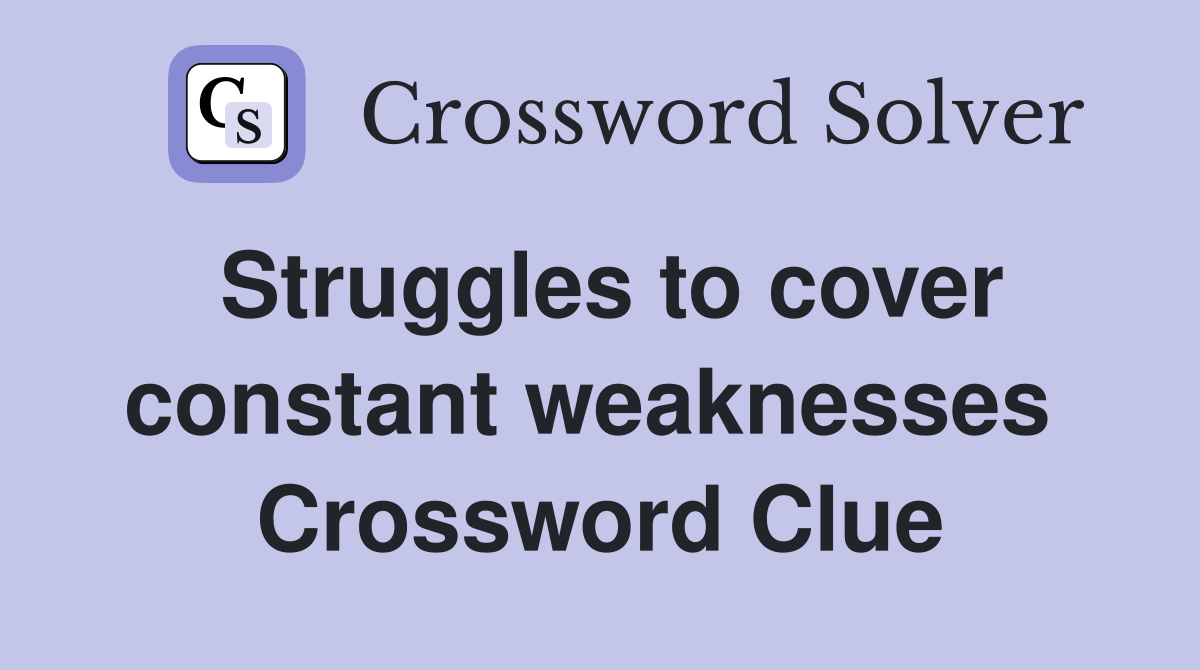Struggles to cover constant weaknesses  Crossword Clue