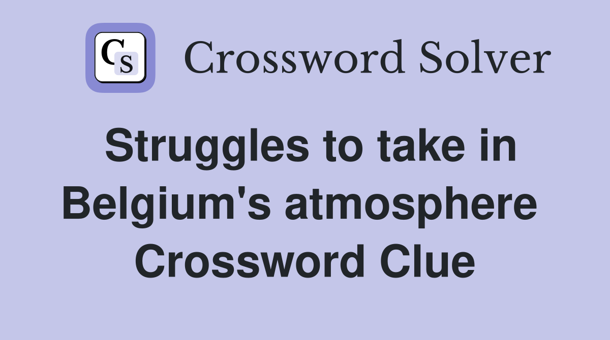 Struggles to take in Belgium's atmosphere  Crossword Clue