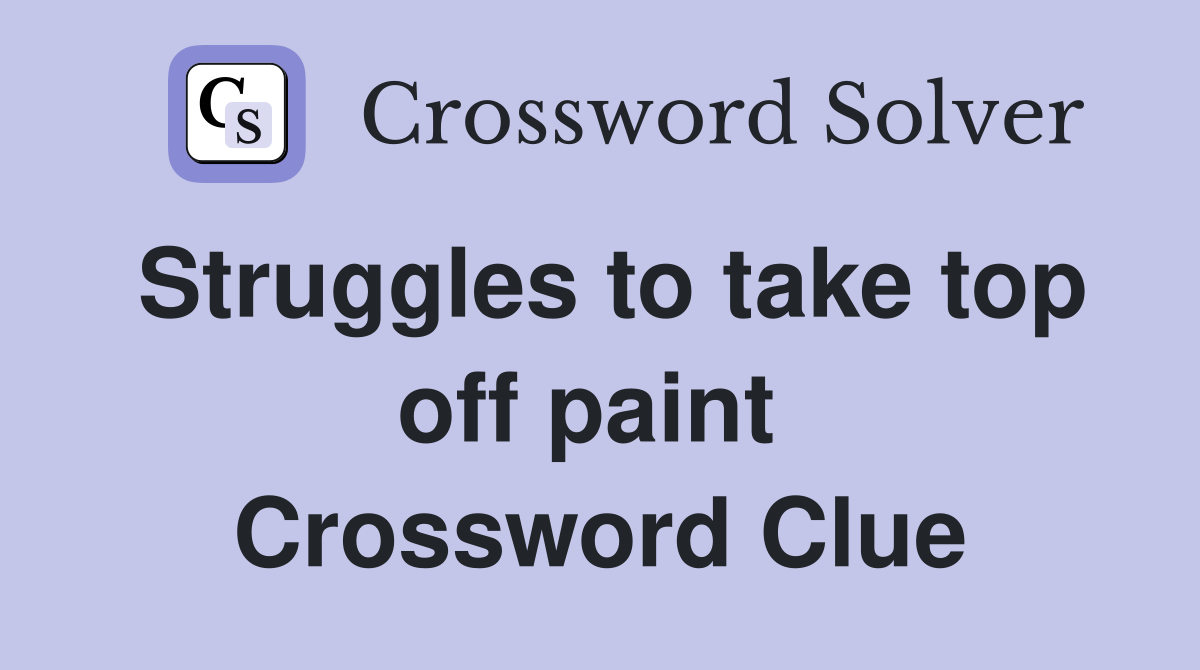 Struggles to take top off paint  Crossword Clue