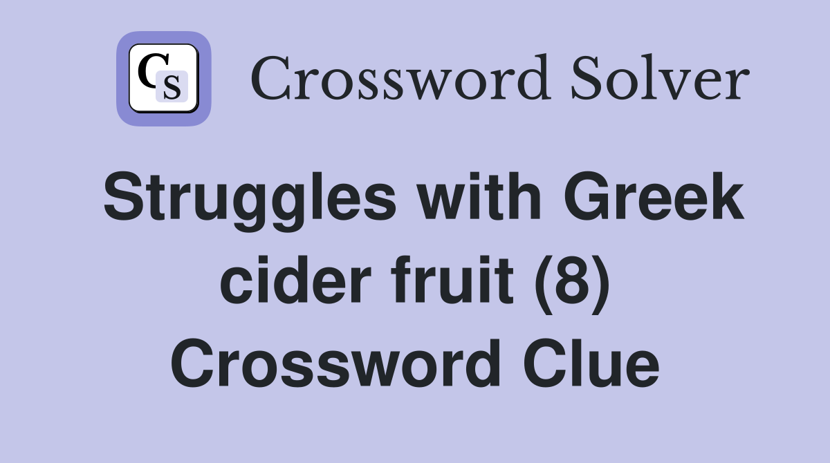 Struggles with Greek cider fruit (8) Crossword Clue