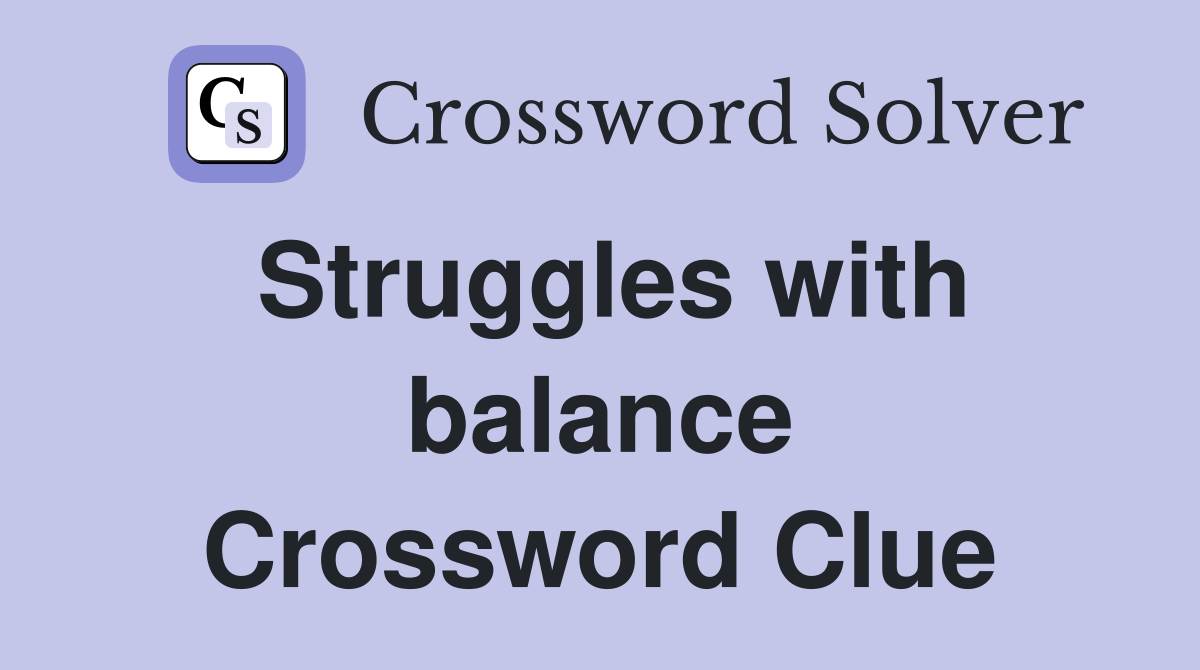 Struggles with balance Crossword Clue