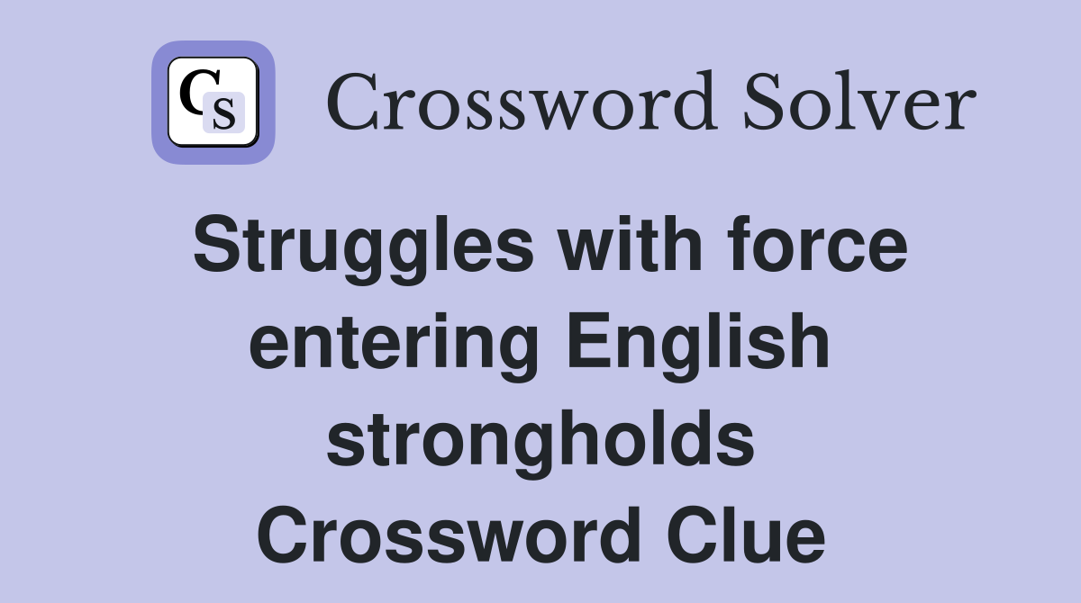 Struggles with force entering English strongholds Crossword Clue