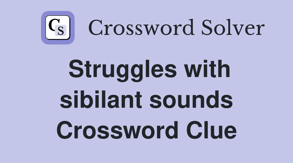 Struggles with sibilant sounds Crossword Clue