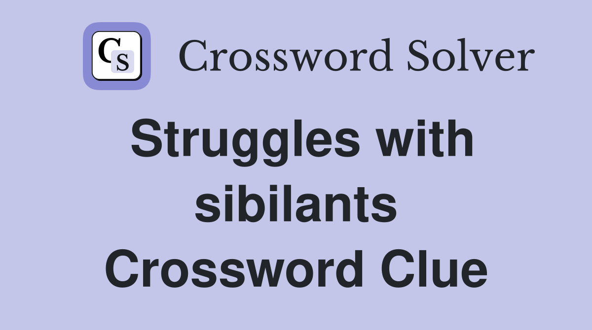 Struggles with sibilants Crossword Clue