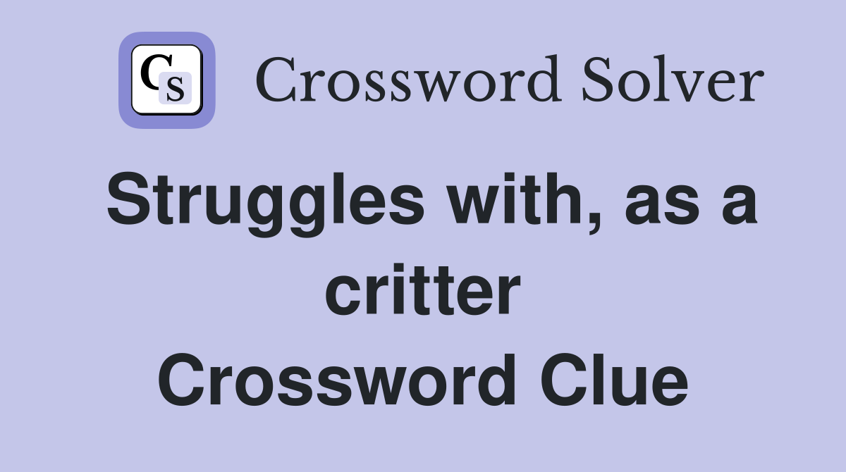 Struggles with, as a critter Crossword Clue