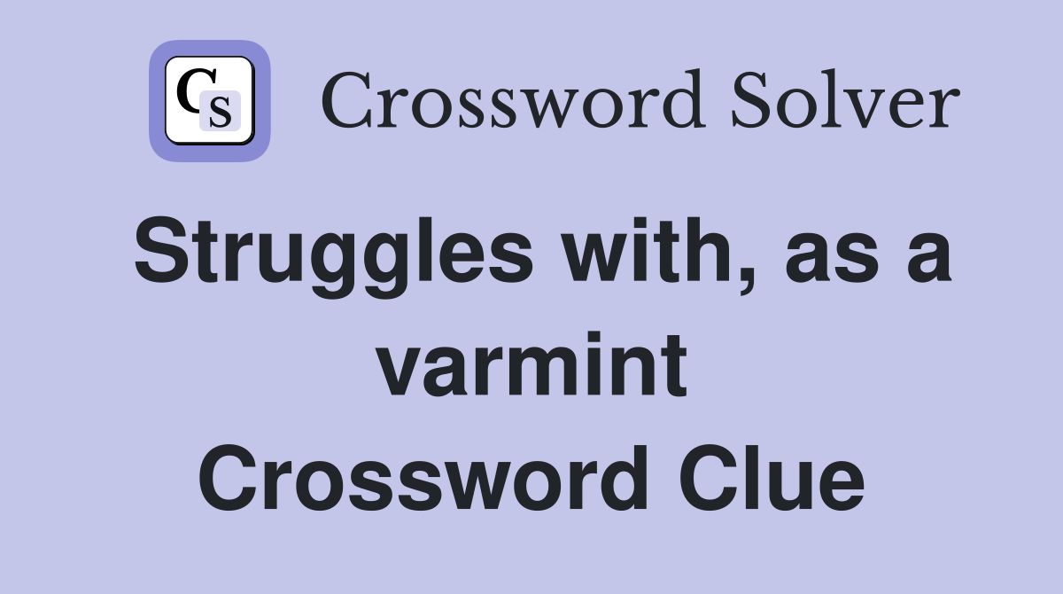 Struggles with, as a varmint Crossword Clue