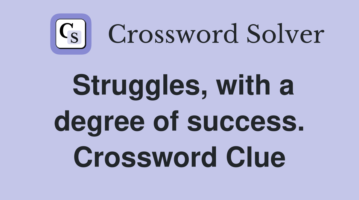 Struggles, with a degree of success. Crossword Clue