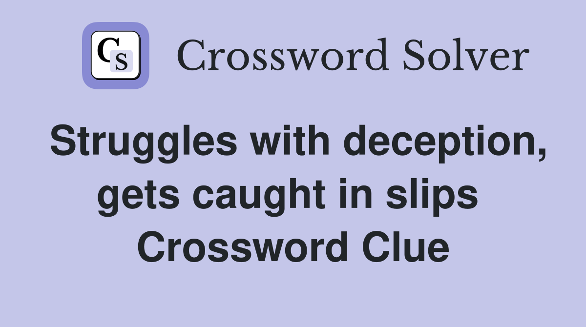 Struggles with deception, gets caught in slips  Crossword Clue