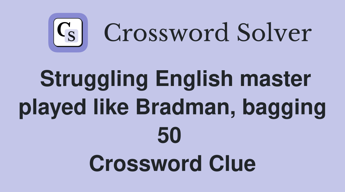 Struggling English master played like Bradman, bagging 50  Crossword Clue