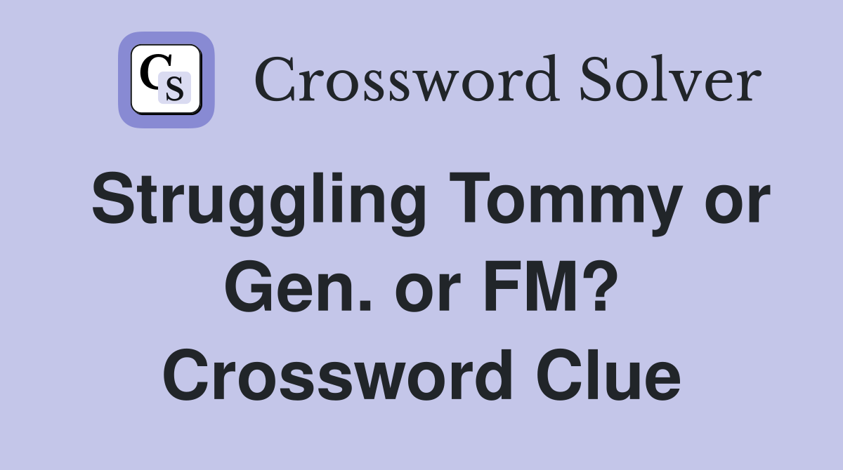 Struggling Tommy or Gen. or FM? Crossword Clue