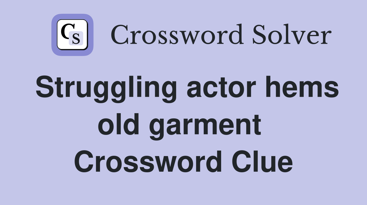 Struggling actor hems old garment  Crossword Clue