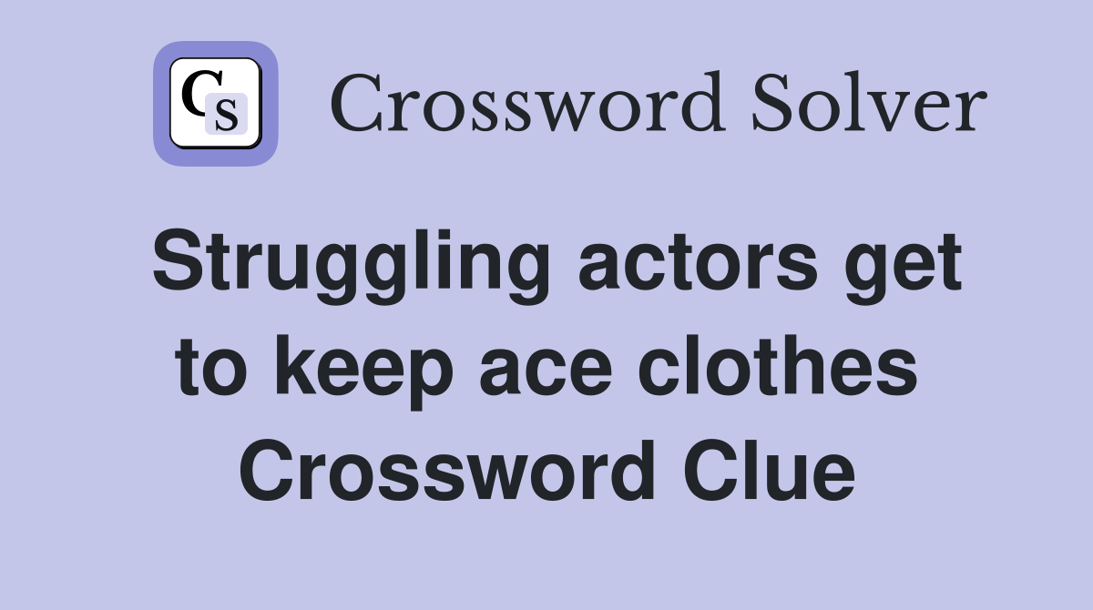Struggling actors get to keep ace clothes Crossword Clue