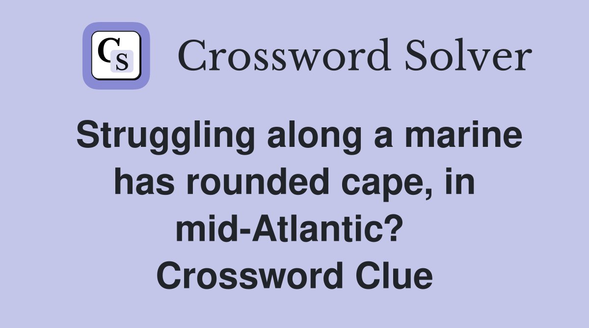 Struggling along a marine has rounded cape, in mid-Atlantic?  Crossword Clue