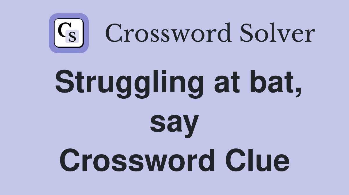 Struggling at bat, say Crossword Clue