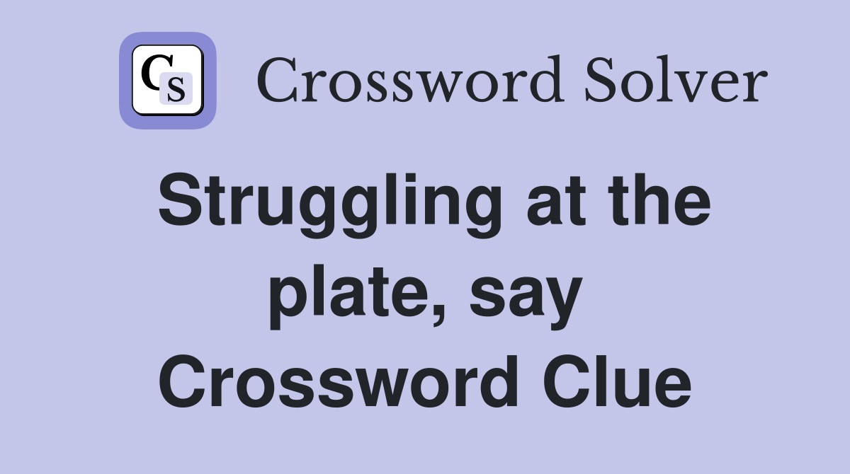 Struggling at the plate, say Crossword Clue