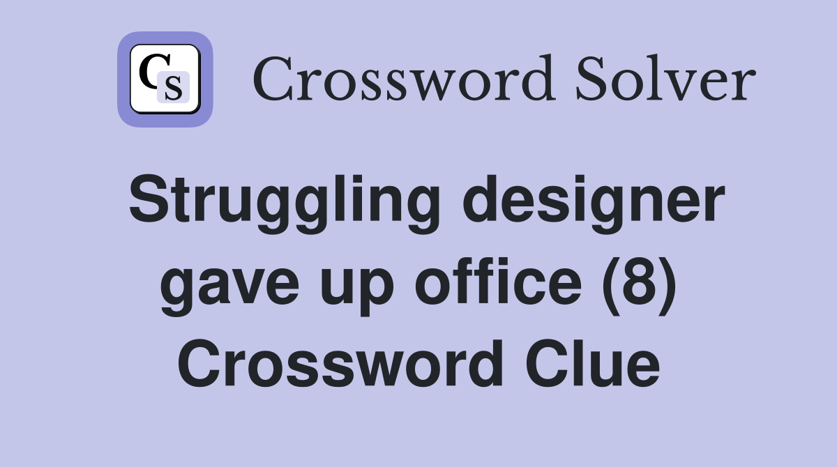 Struggling designer gave up office (8) Crossword Clue
