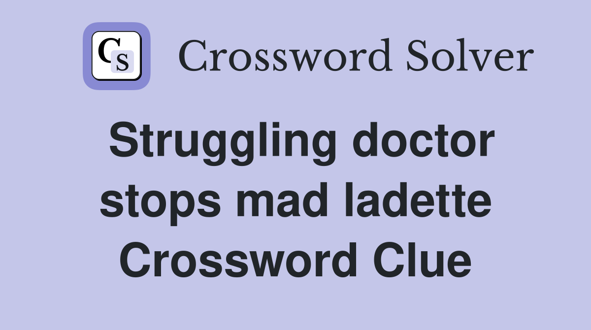 Struggling doctor stops mad ladette Crossword Clue
