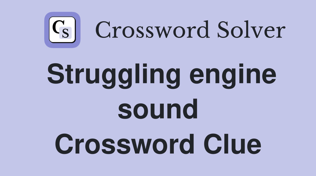 Struggling engine sound Crossword Clue