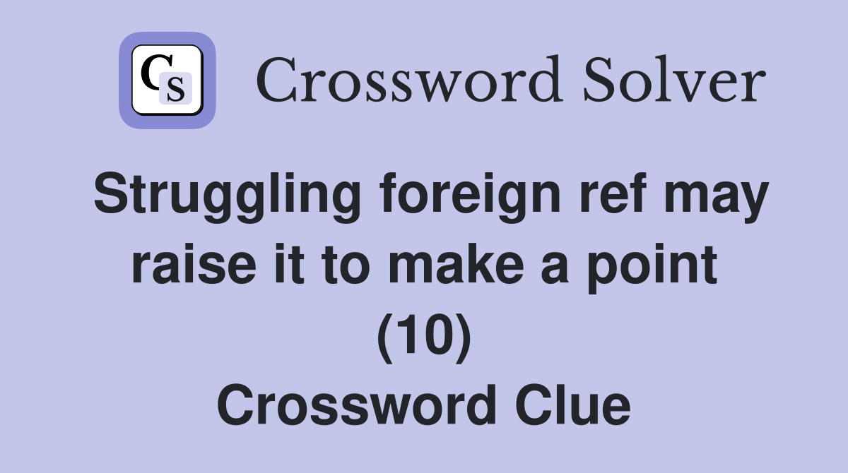 Struggling foreign ref may raise it to make a point (10) Crossword Clue