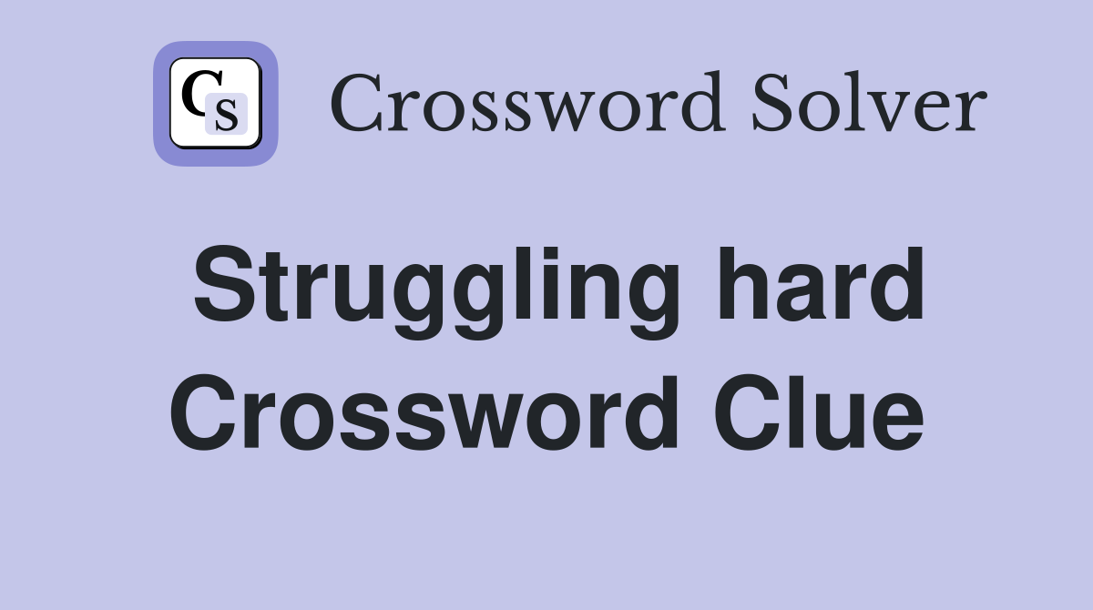 Struggling hard Crossword Clue