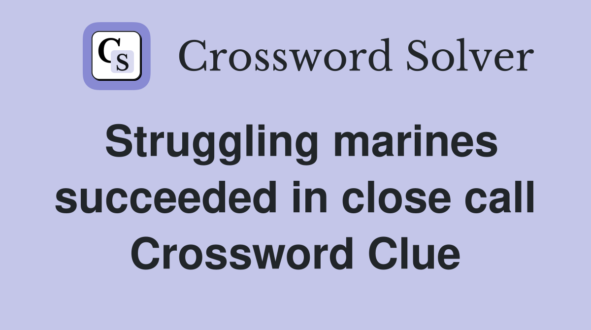 Struggling marines succeeded in close call Crossword Clue