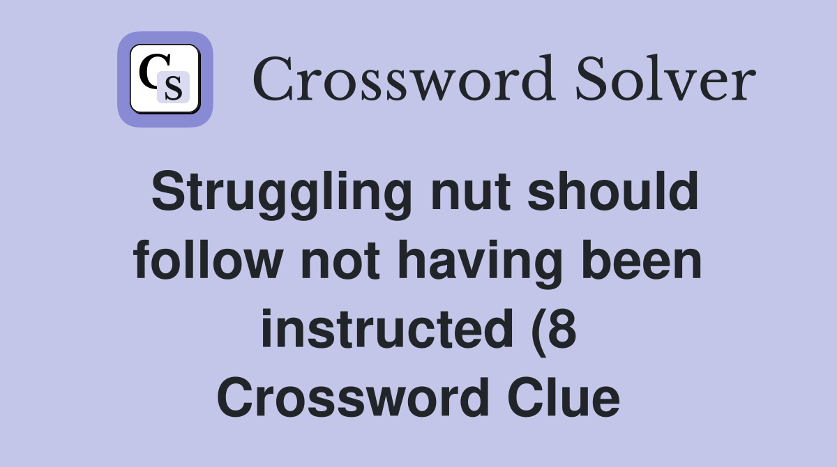 Struggling nut should follow not having been instructed (8) Crossword Struggling nut should follow not having been instructed (8) Crossword