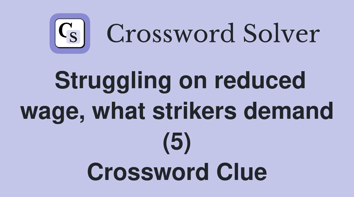 Struggling on reduced wage, what strikers demand (5) Crossword Clue