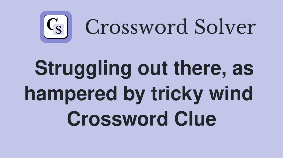 Struggling out there, as hampered by tricky wind  Crossword Clue