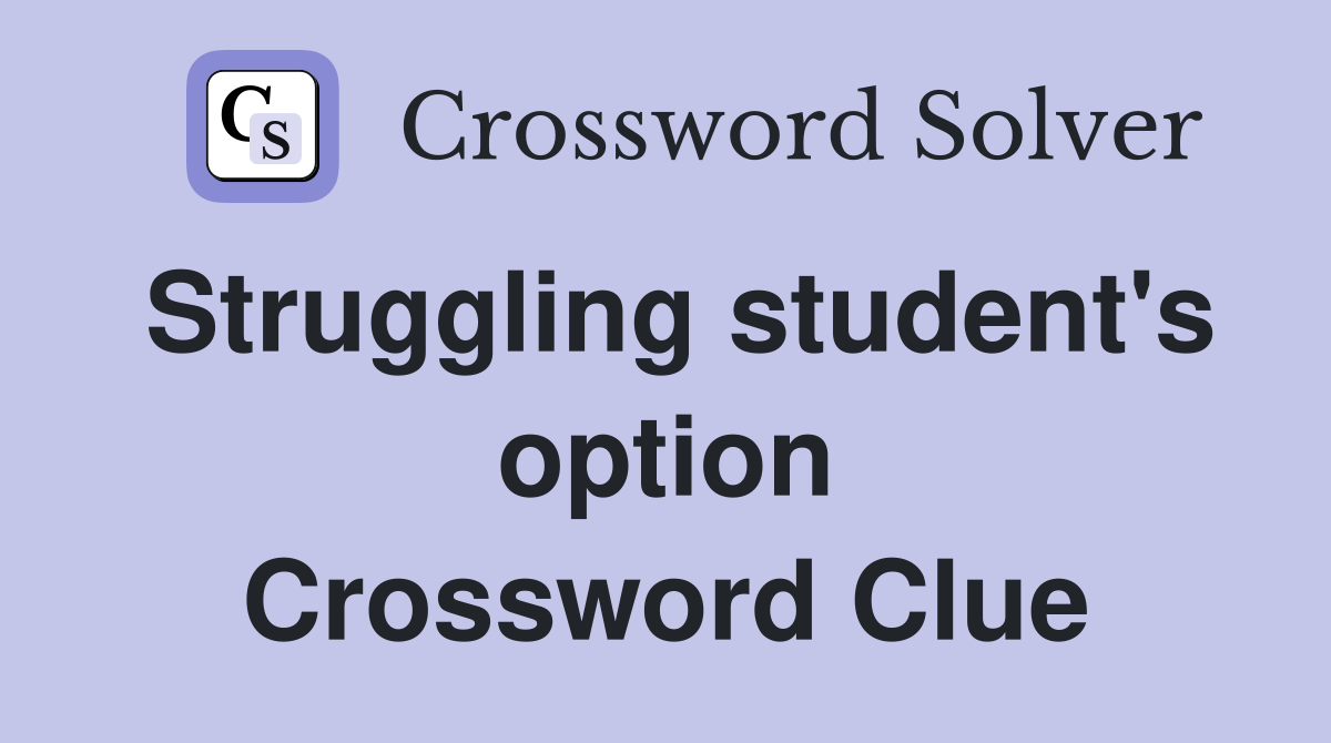 Struggling student's option Crossword Clue