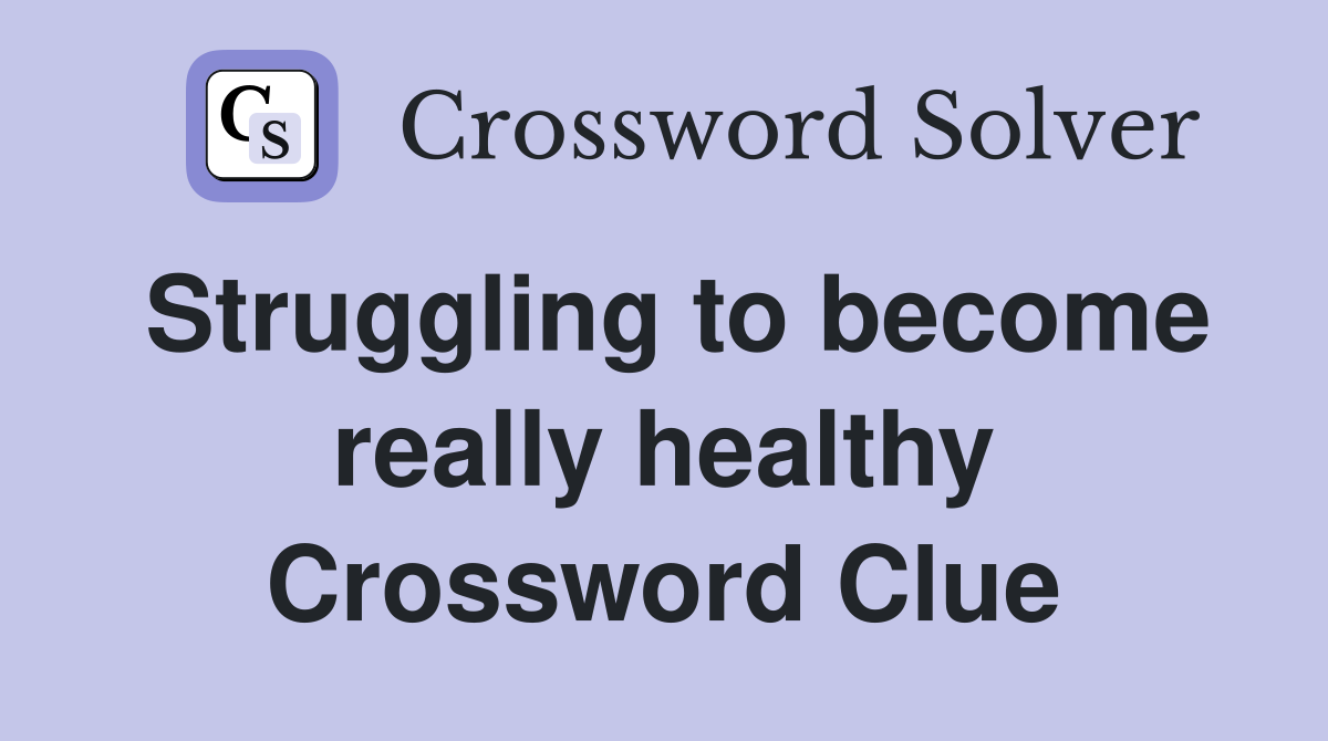 Struggling to become really healthy Crossword Clue