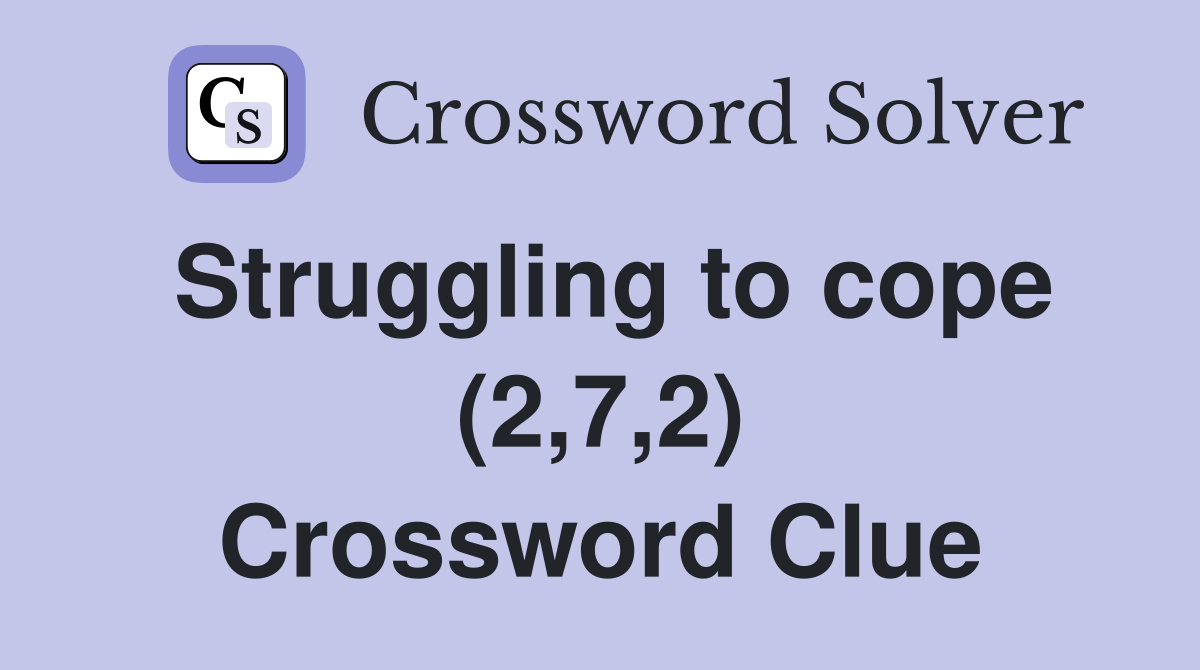 Struggling to cope (2,7,2) Crossword Clue