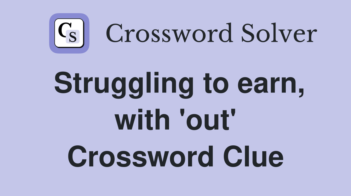 Struggling to earn, with 'out' Crossword Clue