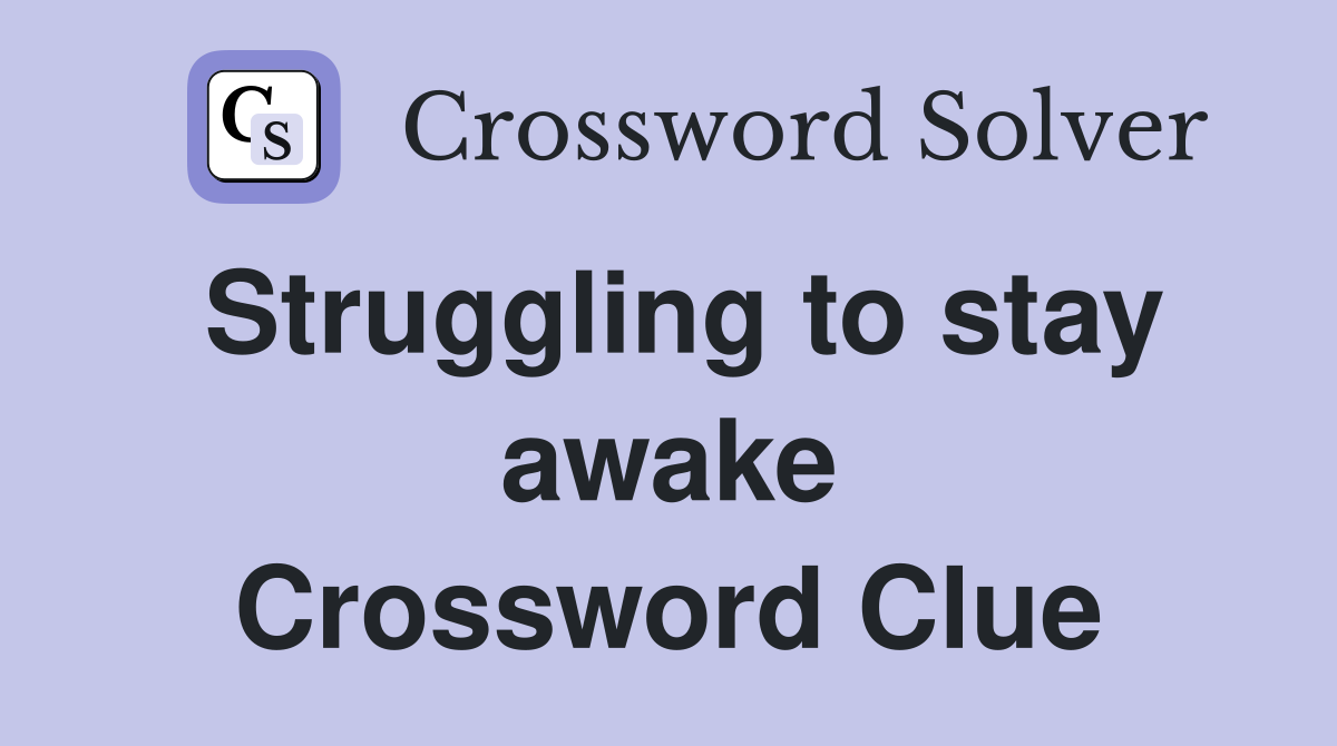 Struggling to stay awake Crossword Clue