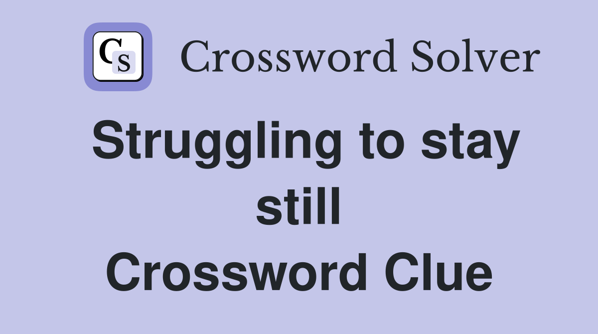 Struggling to stay still Crossword Clue