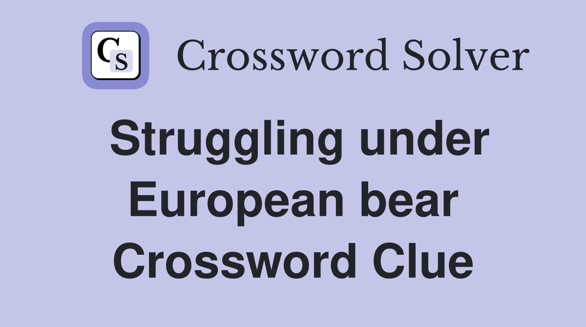 Struggling under European bear Crossword Clue