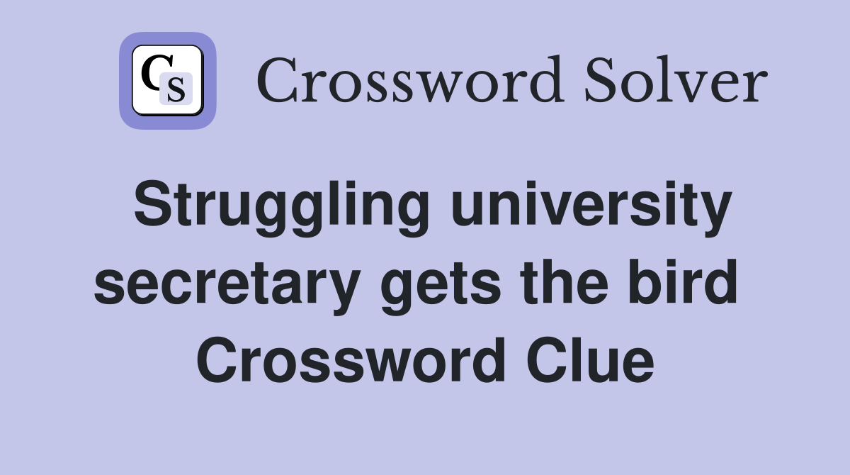 Struggling university secretary gets the bird  Crossword Clue