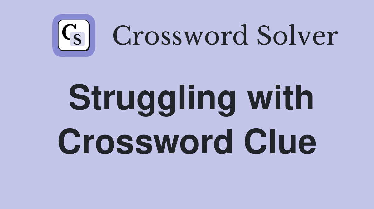 Struggling with Crossword Clue