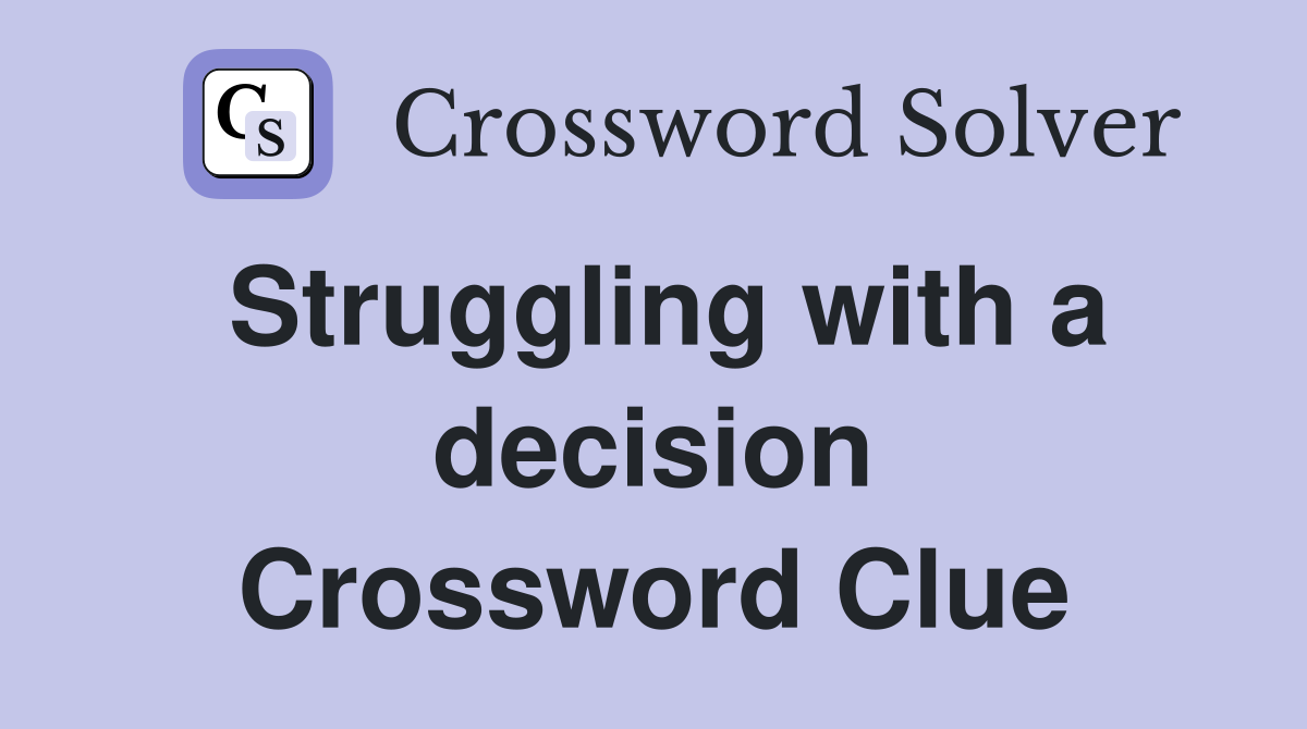 Struggling with a decision Crossword Clue
