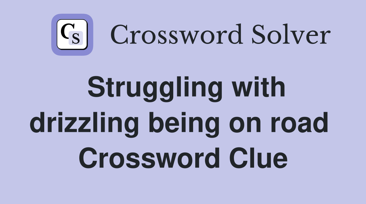 Struggling with drizzling being on road  Crossword Clue