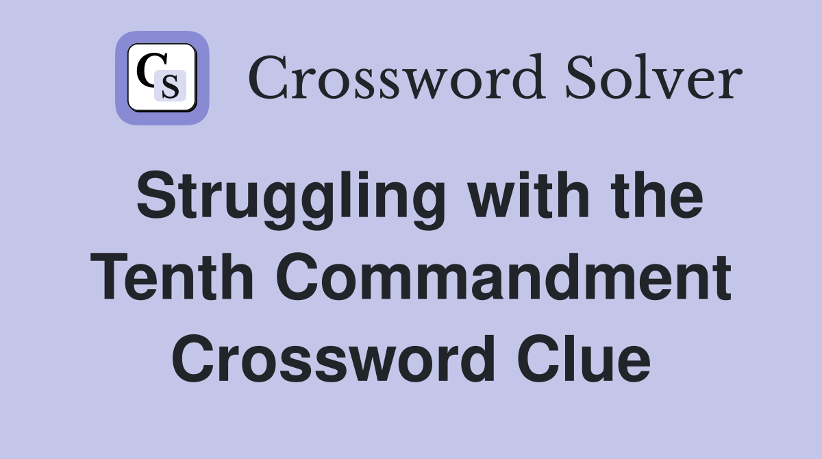 Struggling with the Tenth Commandment Crossword Clue