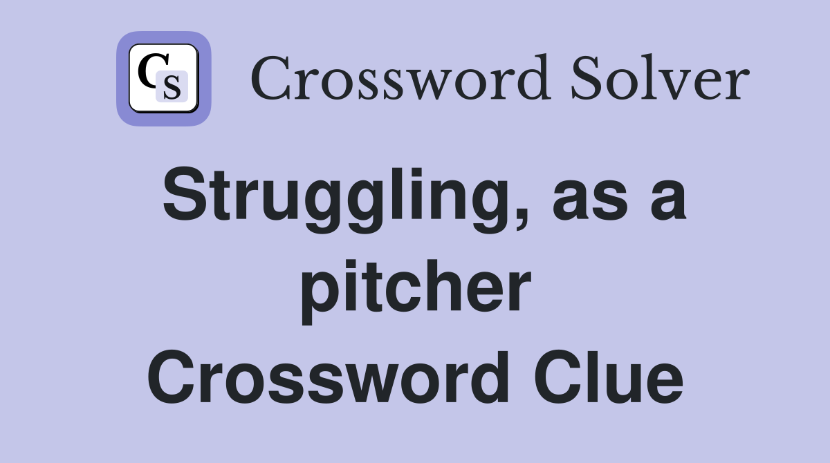 Struggling, as a pitcher Crossword Clue