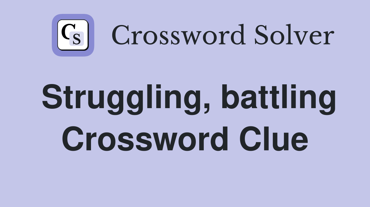 Struggling, battling Crossword Clue
