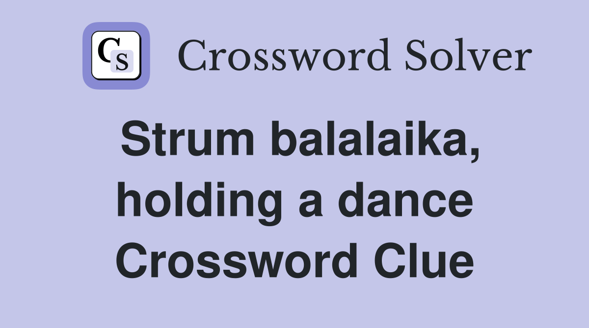Strum balalaika, holding a dance Crossword Clue
