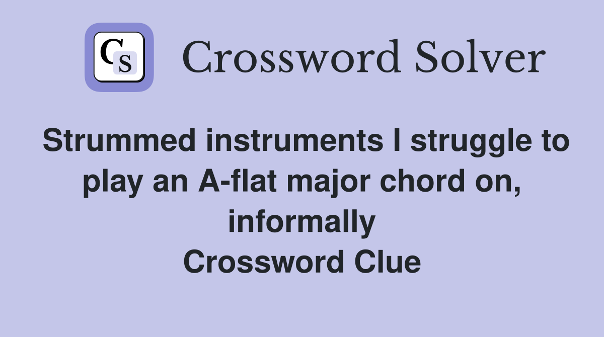 Strummed instruments I struggle to play an A-flat major chord on, informally Crossword Clue