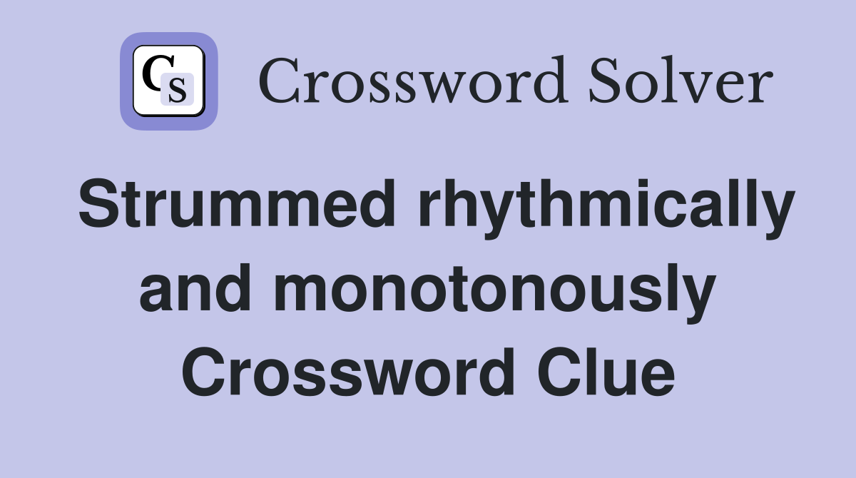 Strummed rhythmically and monotonously Crossword Clue