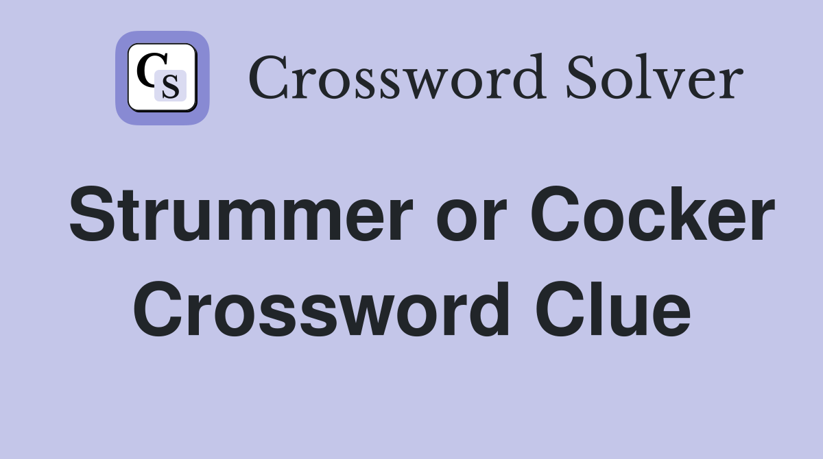 Strummer or Cocker Crossword Clue